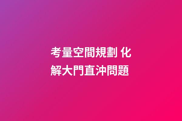 考量空間規劃 化解大門直沖問題